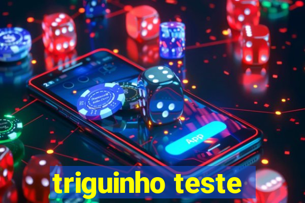 triguinho teste