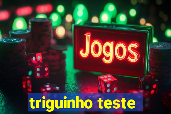 triguinho teste