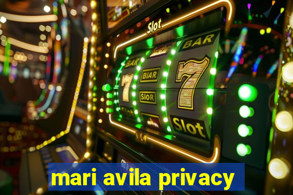 mari avila privacy