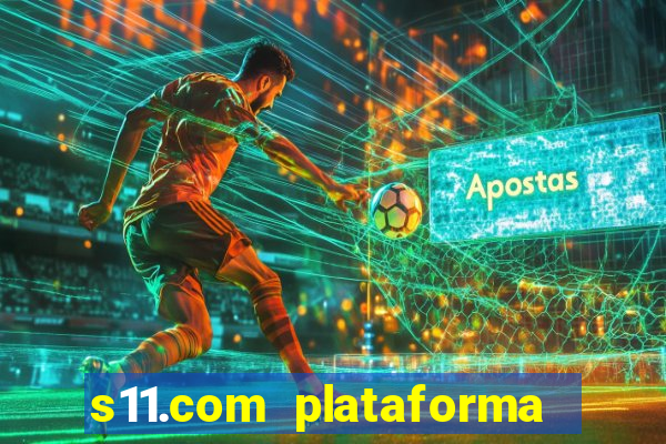 s11.com plataforma de jogos