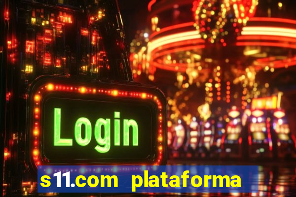 s11.com plataforma de jogos