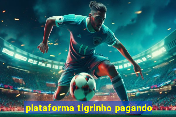 plataforma tigrinho pagando