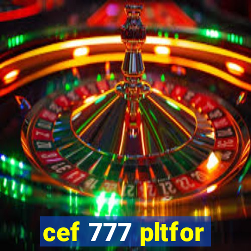 cef 777 pltfor