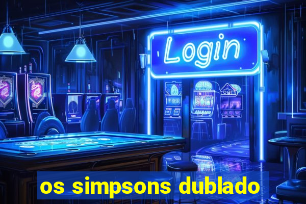 os simpsons dublado