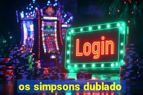 os simpsons dublado