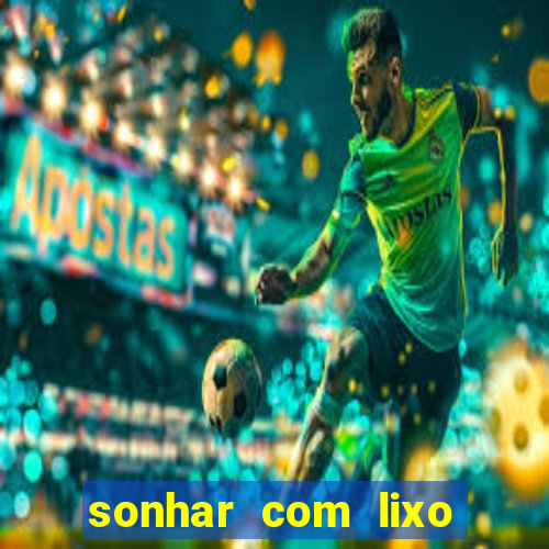 sonhar com lixo jogo do bicho