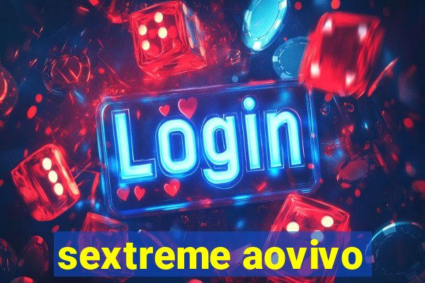 sextreme aovivo