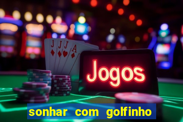 sonhar com golfinho jogo do bicho