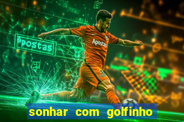 sonhar com golfinho jogo do bicho