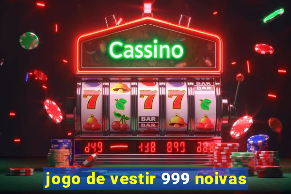 jogo de vestir 999 noivas