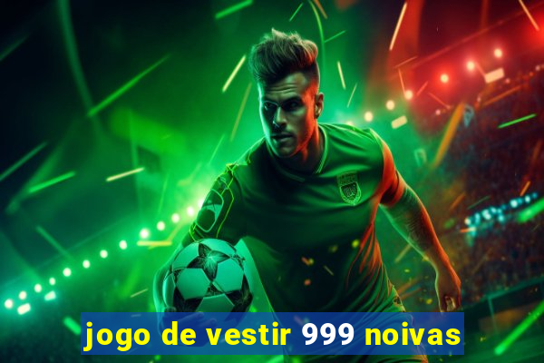 jogo de vestir 999 noivas