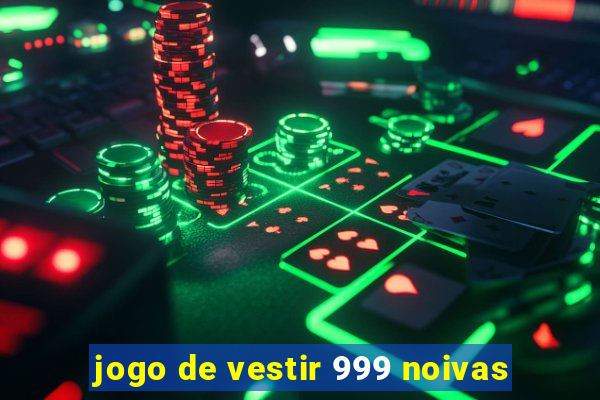 jogo de vestir 999 noivas