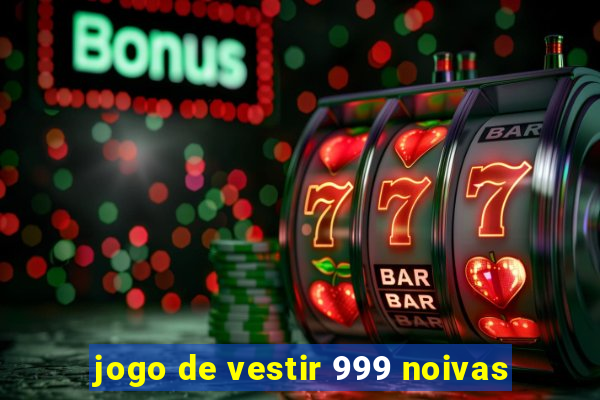 jogo de vestir 999 noivas