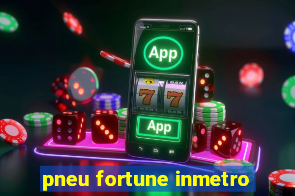 pneu fortune inmetro