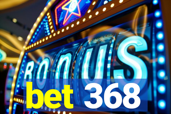 bet 368