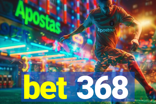 bet 368