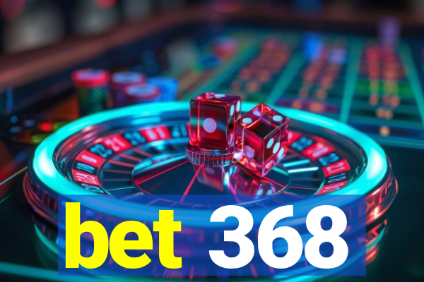 bet 368