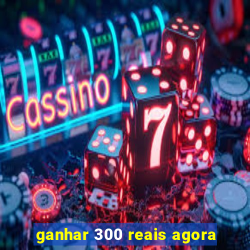 ganhar 300 reais agora