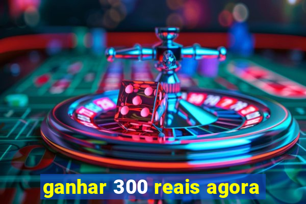 ganhar 300 reais agora