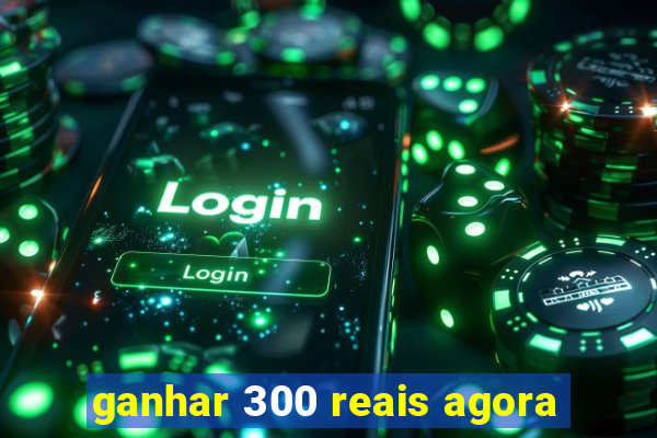 ganhar 300 reais agora