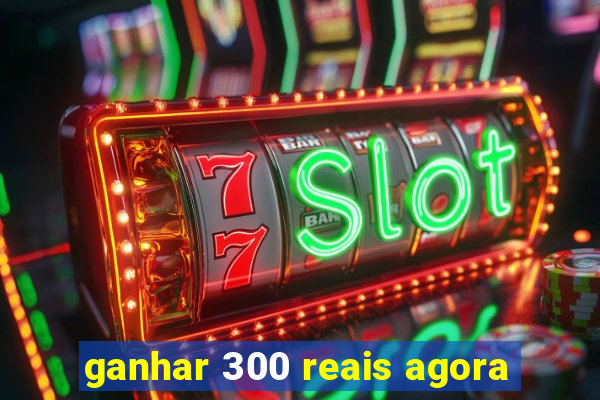 ganhar 300 reais agora