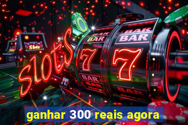 ganhar 300 reais agora