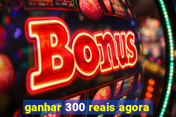 ganhar 300 reais agora