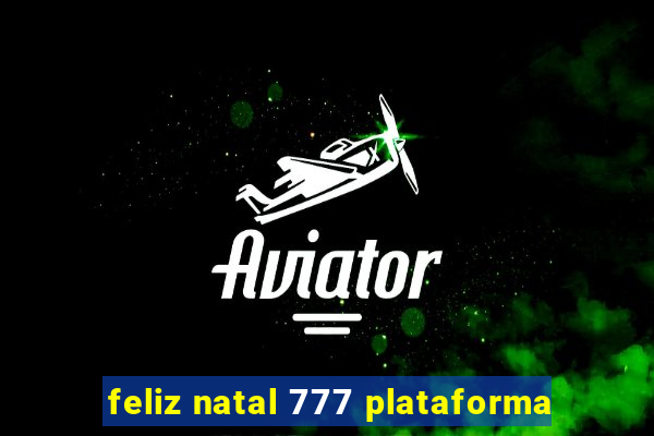 feliz natal 777 plataforma