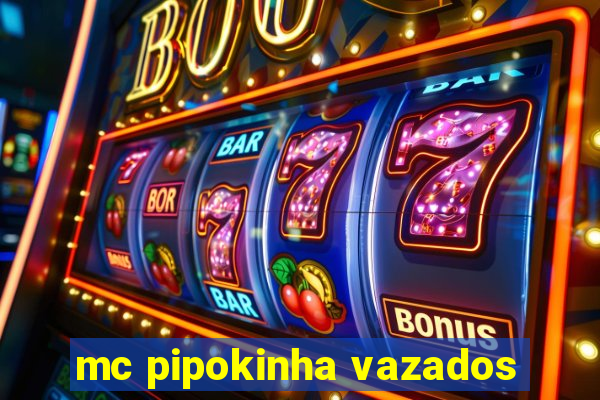 mc pipokinha vazados