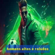 homens altos e roludos