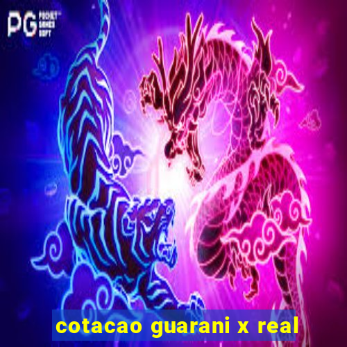 cotacao guarani x real