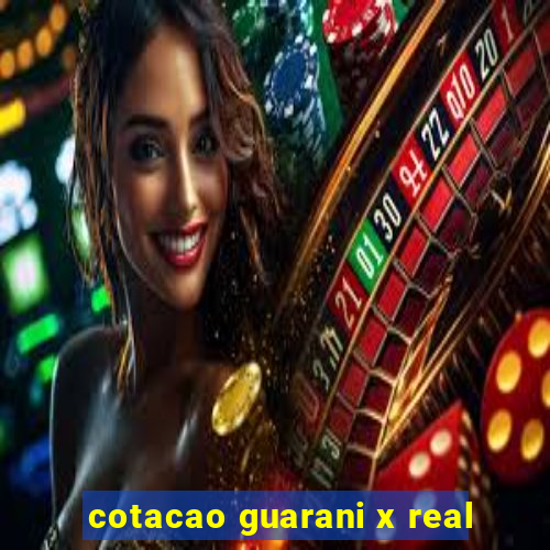 cotacao guarani x real