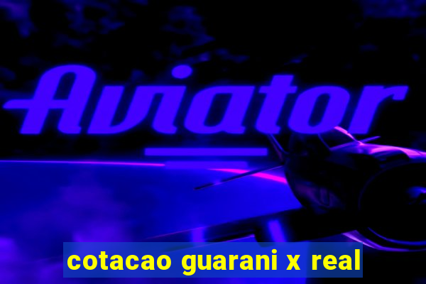 cotacao guarani x real