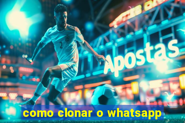 como clonar o whatsapp