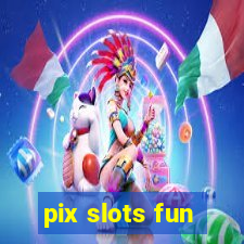 pix slots fun