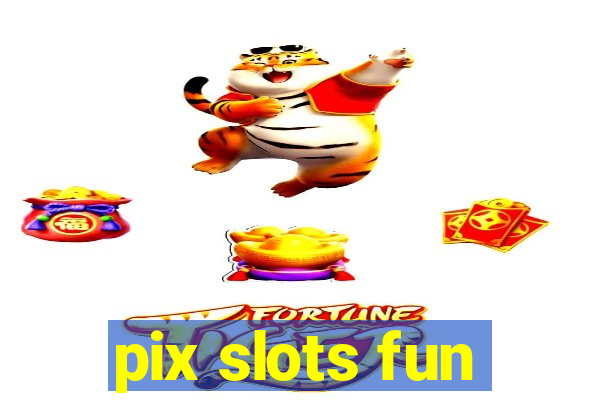 pix slots fun