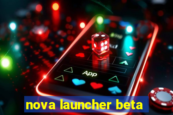 nova launcher beta