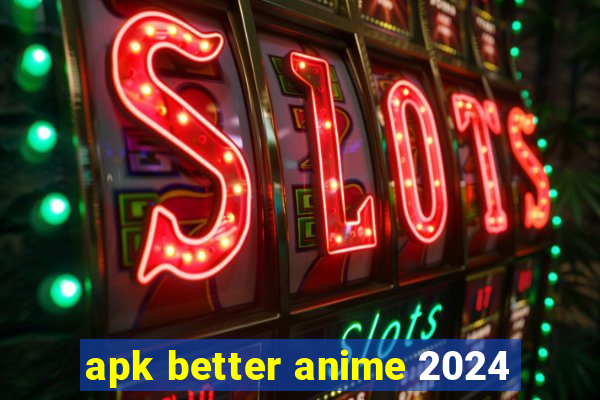 apk better anime 2024