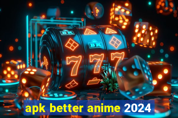 apk better anime 2024