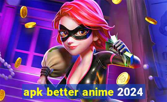 apk better anime 2024