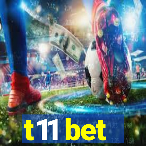 t11 bet