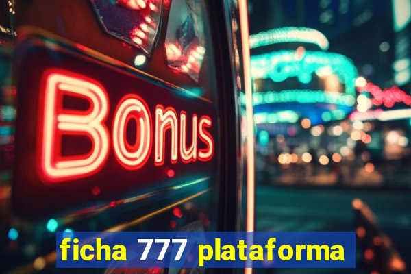 ficha 777 plataforma