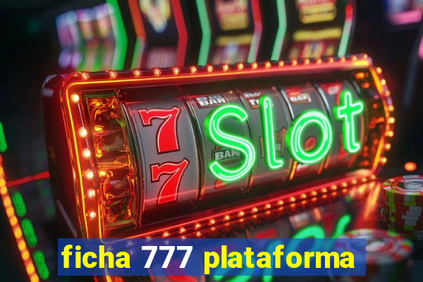 ficha 777 plataforma