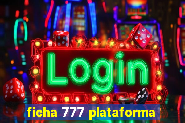 ficha 777 plataforma