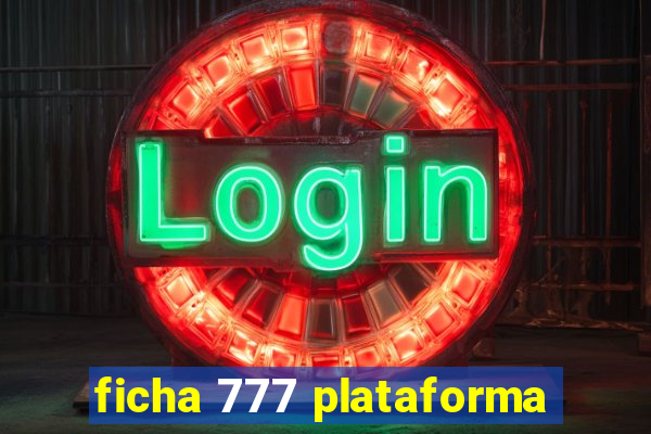 ficha 777 plataforma