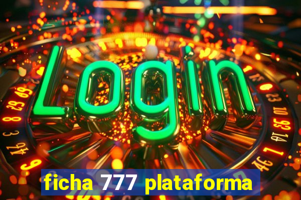 ficha 777 plataforma