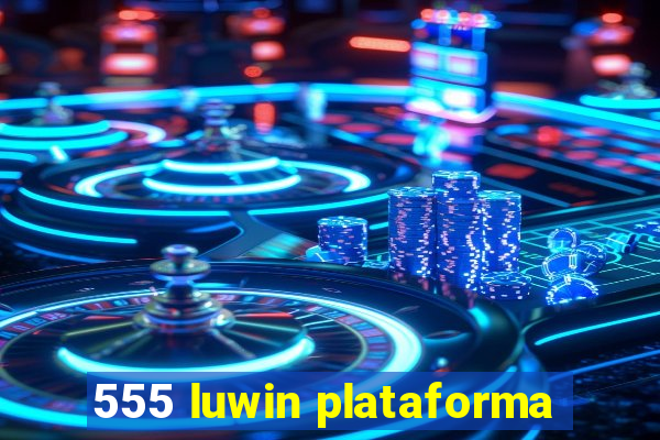 555 luwin plataforma