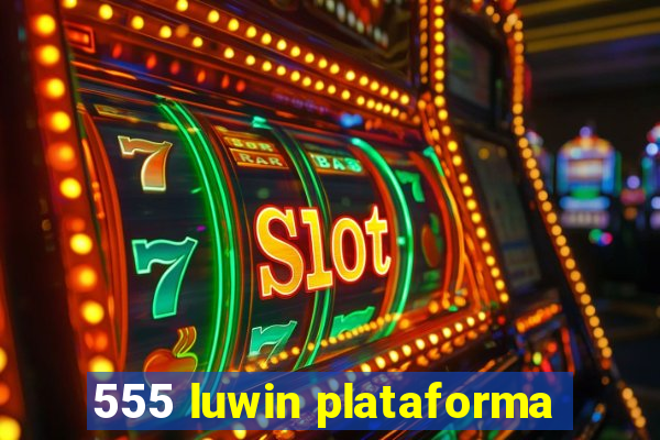 555 luwin plataforma