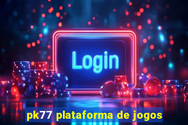 pk77 plataforma de jogos