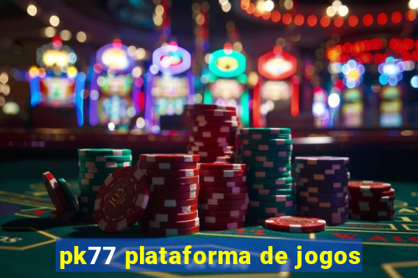 pk77 plataforma de jogos